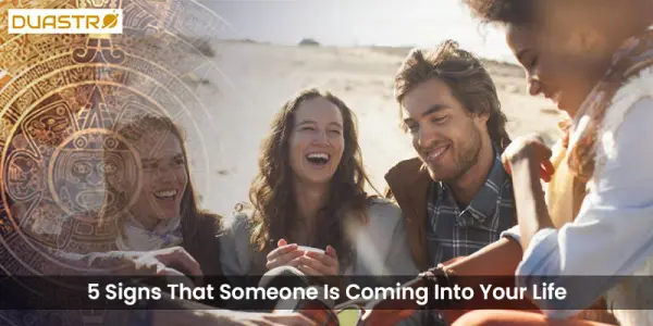 5 Signs That Someone Is Coming Into Your Life